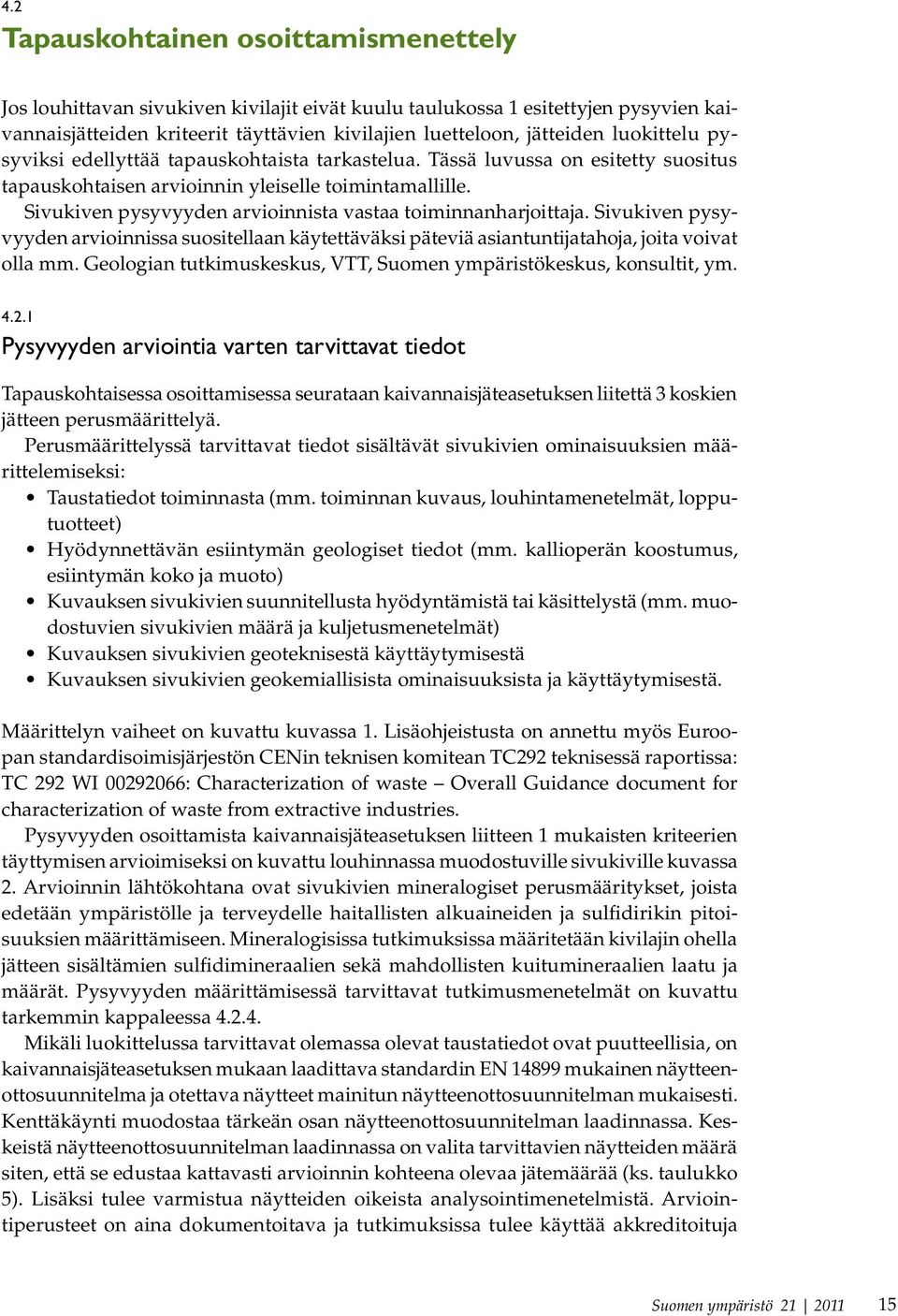 Sivukiven pysyvyyden arvioinnista vastaa toiminnanharjoittaja. Sivukiven pysyvyyden arvioinnissa suositellaan käytettäväksi päteviä asiantuntijatahoja, joita voivat olla mm.