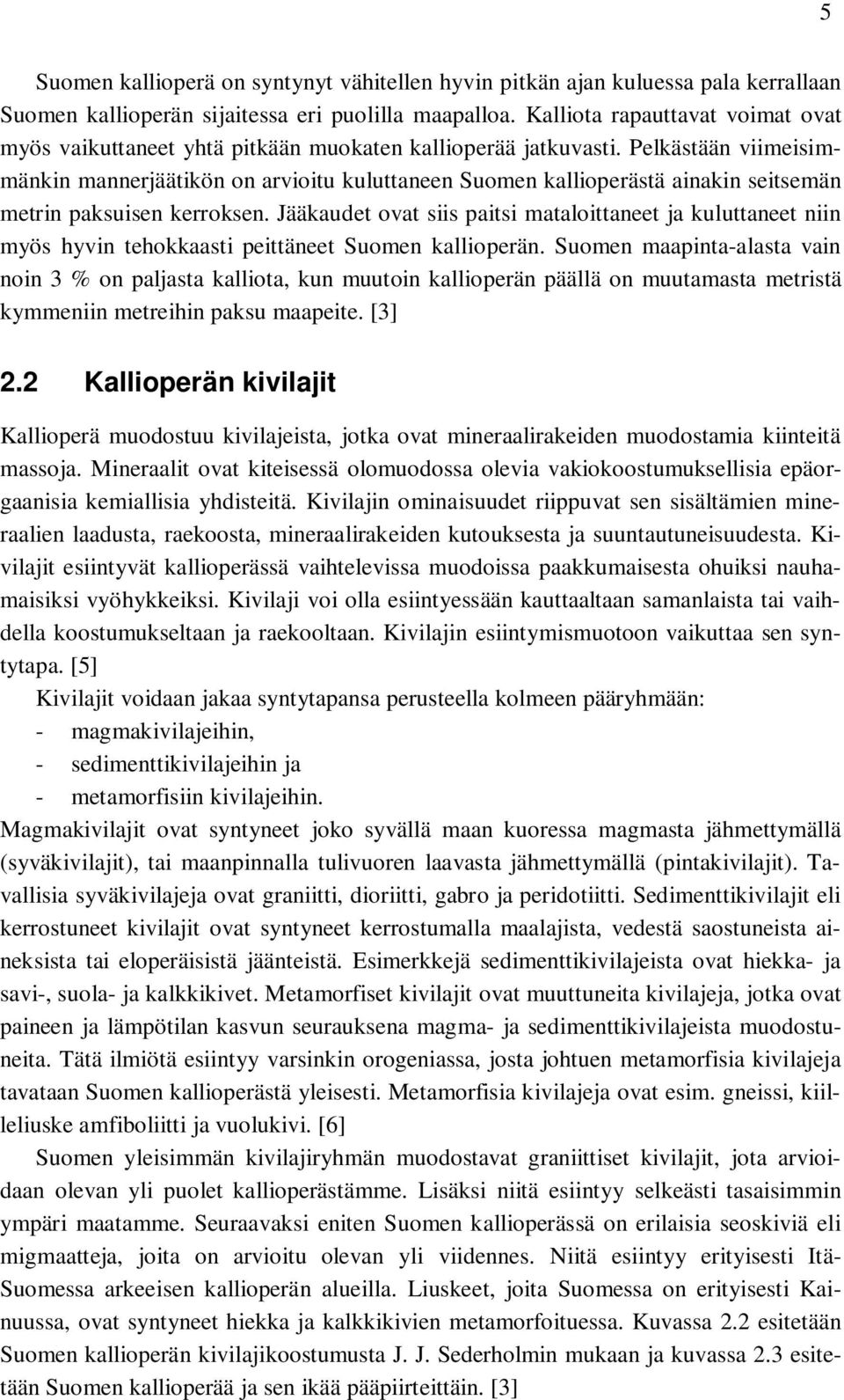 Pelkästään viimeisimmänkin mannerjäätikön on arvioitu kuluttaneen Suomen kallioperästä ainakin seitsemän metrin paksuisen kerroksen.