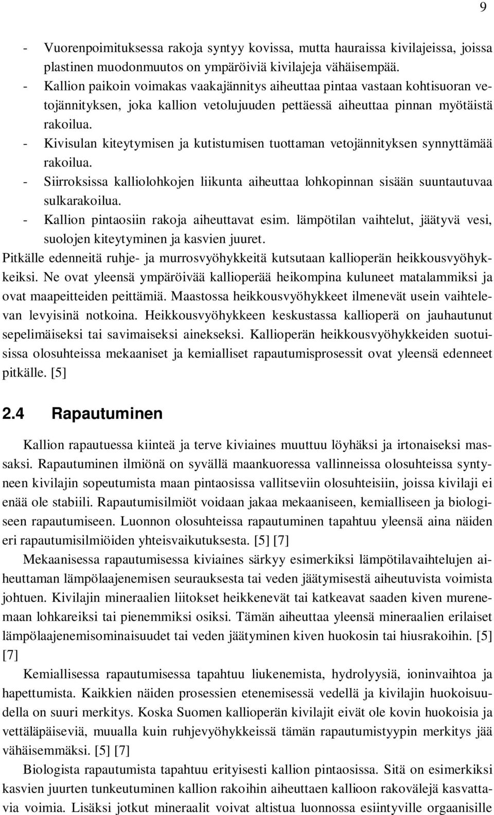 - Kivisulan kiteytymisen ja kutistumisen tuottaman vetojännityksen synnyttämää rakoilua. - Siirroksissa kalliolohkojen liikunta aiheuttaa lohkopinnan sisään suuntautuvaa sulkarakoilua.