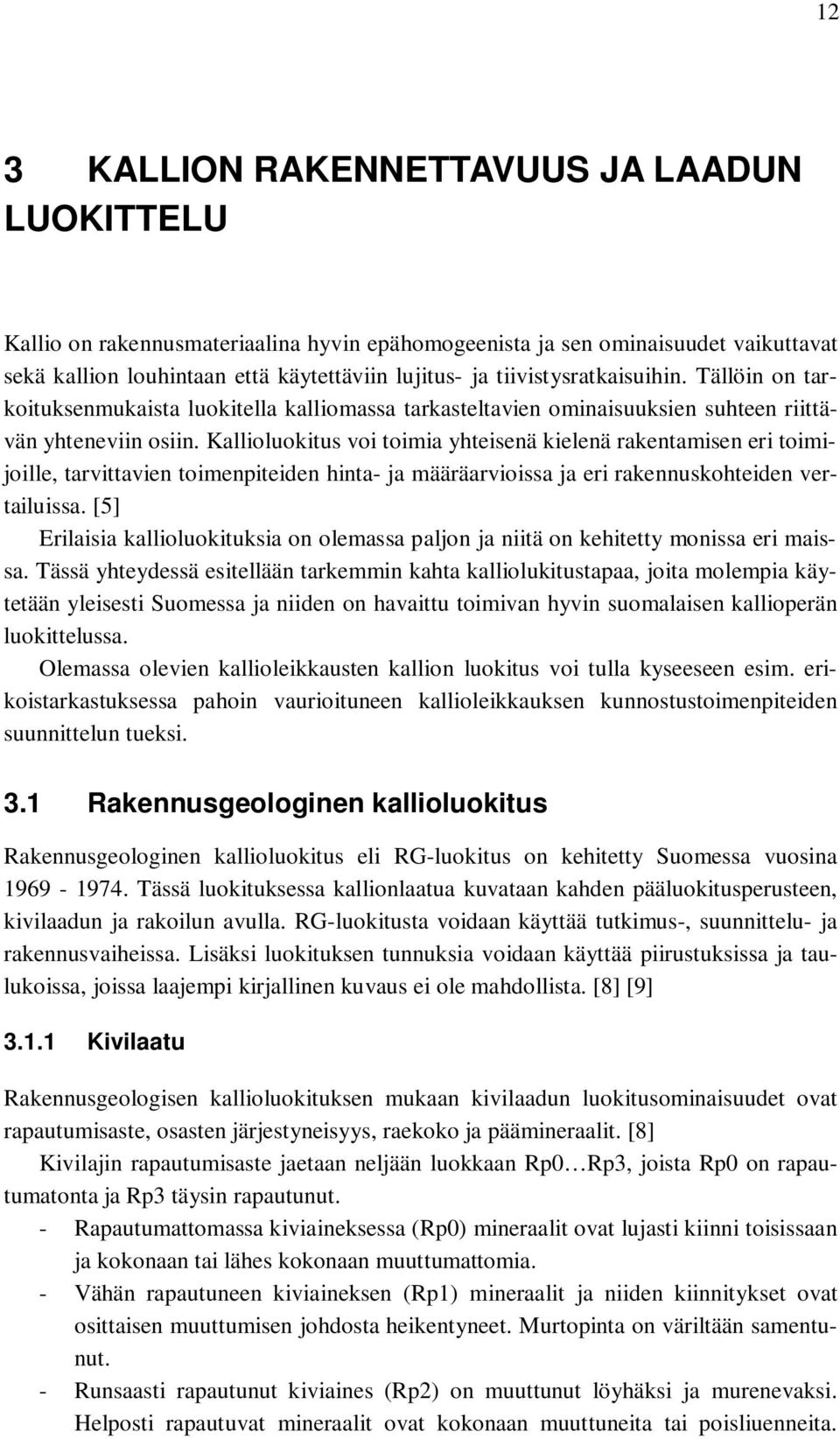 Kallioluokitus voi toimia yhteisenä kielenä rakentamisen eri toimijoille, tarvittavien toimenpiteiden hinta- ja määräarvioissa ja eri rakennuskohteiden vertailuissa.