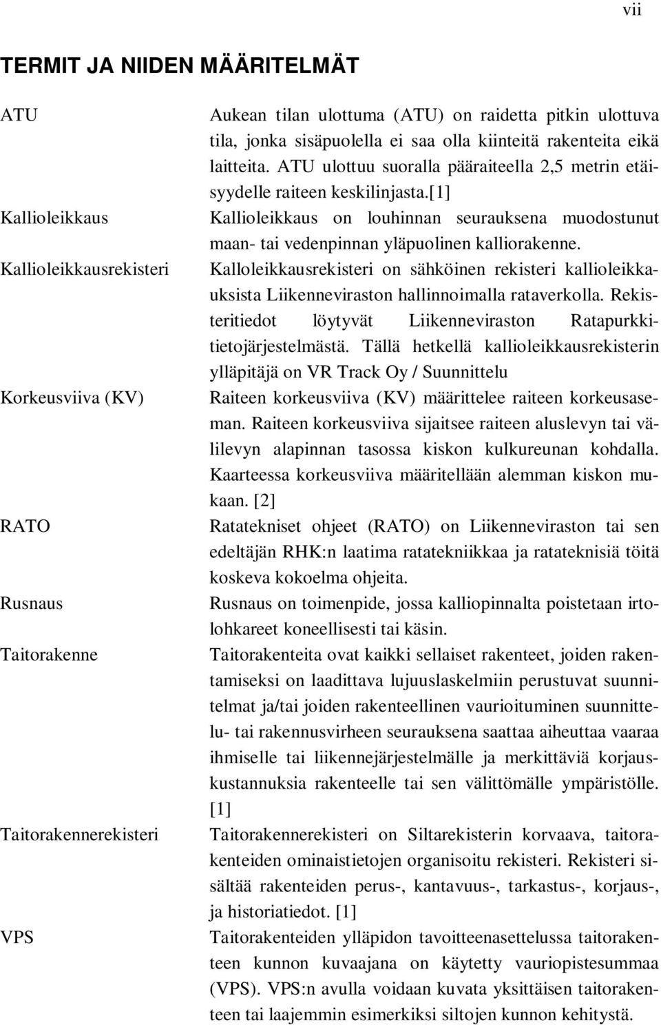 [1] Kallioleikkaus on louhinnan seurauksena muodostunut maan- tai vedenpinnan yläpuolinen kalliorakenne.