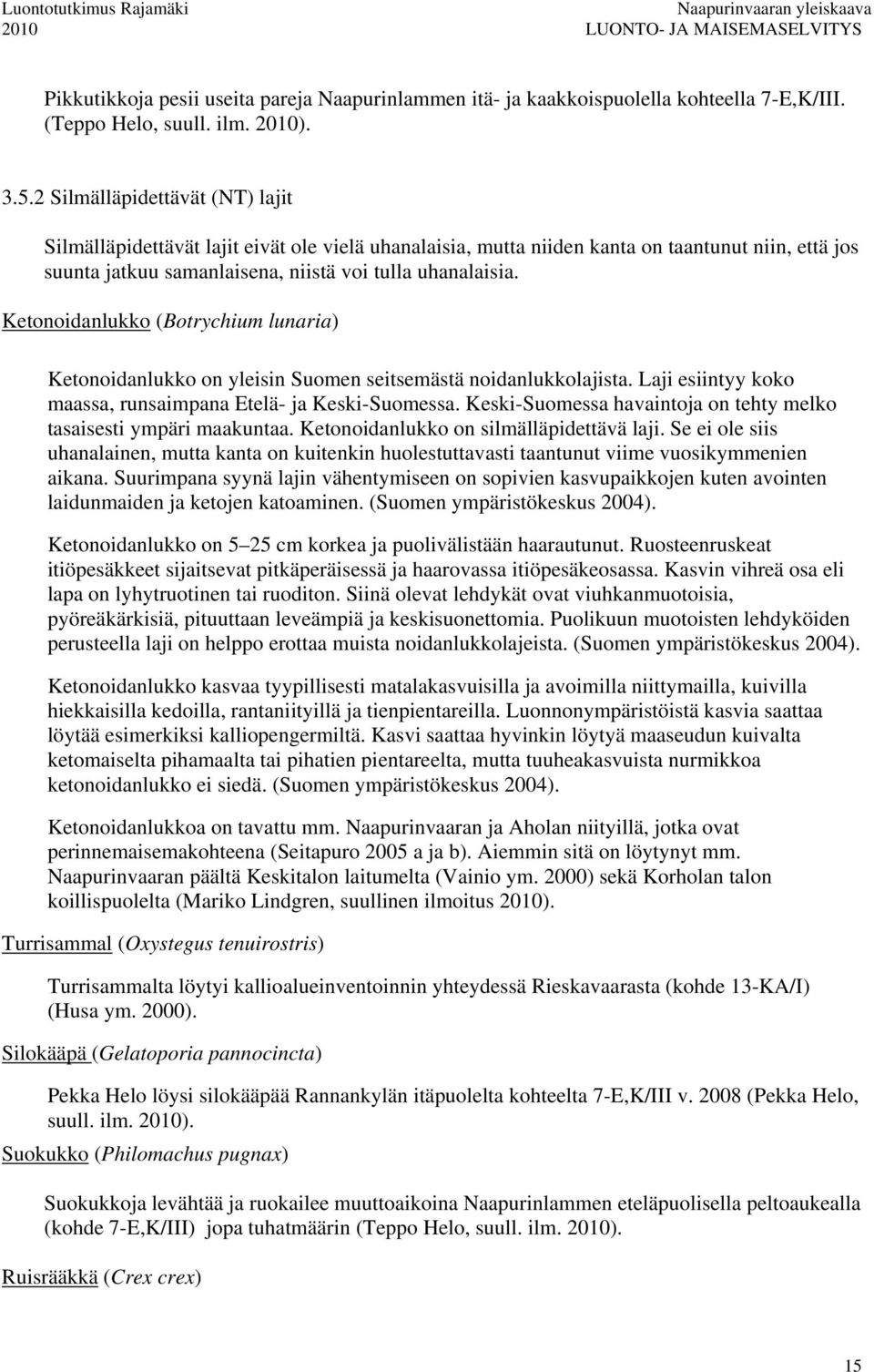 Ketonoidanlukko (Botrychium lunaria) Ketonoidanlukko on yleisin Suomen seitsemästä noidanlukkolajista. Laji esiintyy koko maassa, runsaimpana Etelä- ja Keski-Suomessa.