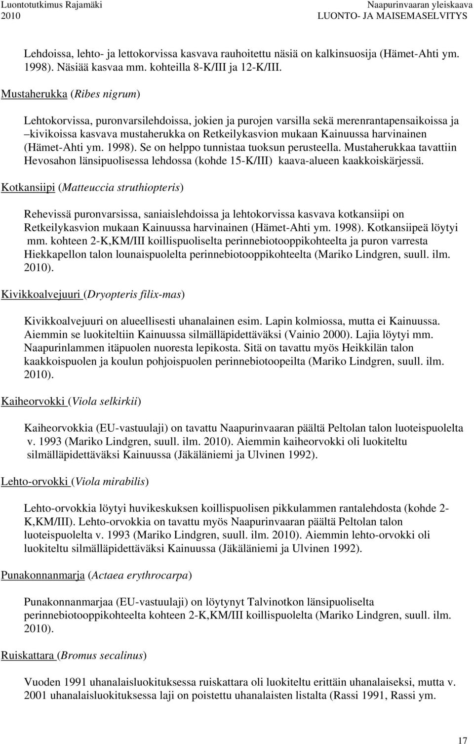 harvinainen (Hämet-Ahti ym. 1998). Se on helppo tunnistaa tuoksun perusteella. Mustaherukkaa tavattiin Hevosahon länsipuolisessa lehdossa (kohde 15-K/III) kaava-alueen kaakkoiskärjessä.