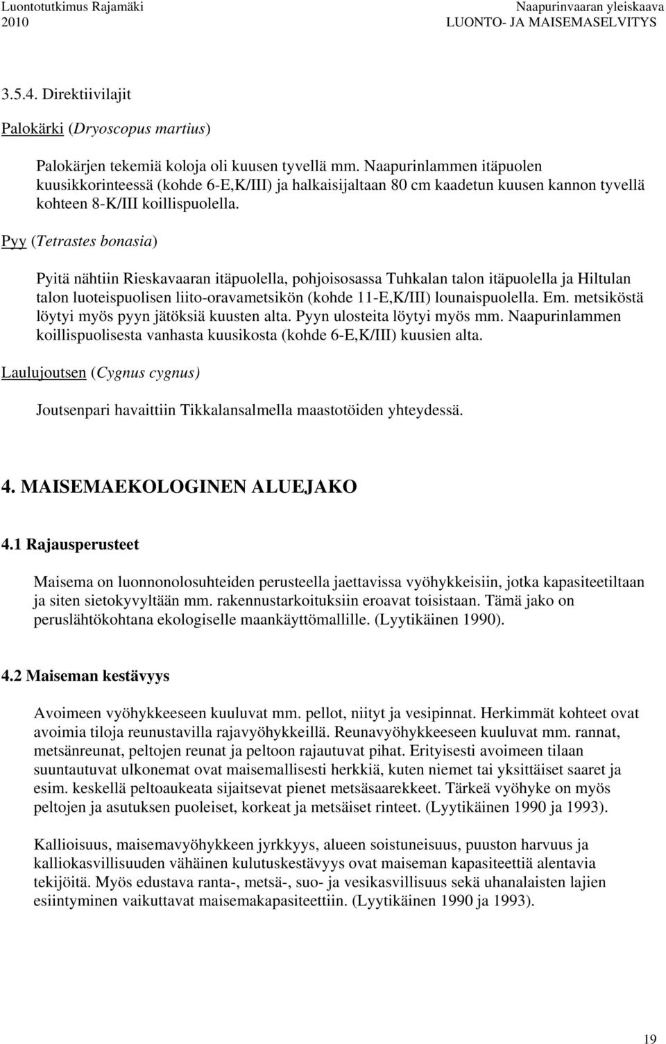 Pyy (Tetrastes bonasia) Pyitä nähtiin Rieskavaaran itäpuolella, pohjoisosassa Tuhkalan talon itäpuolella ja Hiltulan talon luoteispuolisen liito-oravametsikön (kohde 11-E,K/III) lounaispuolella. Em.