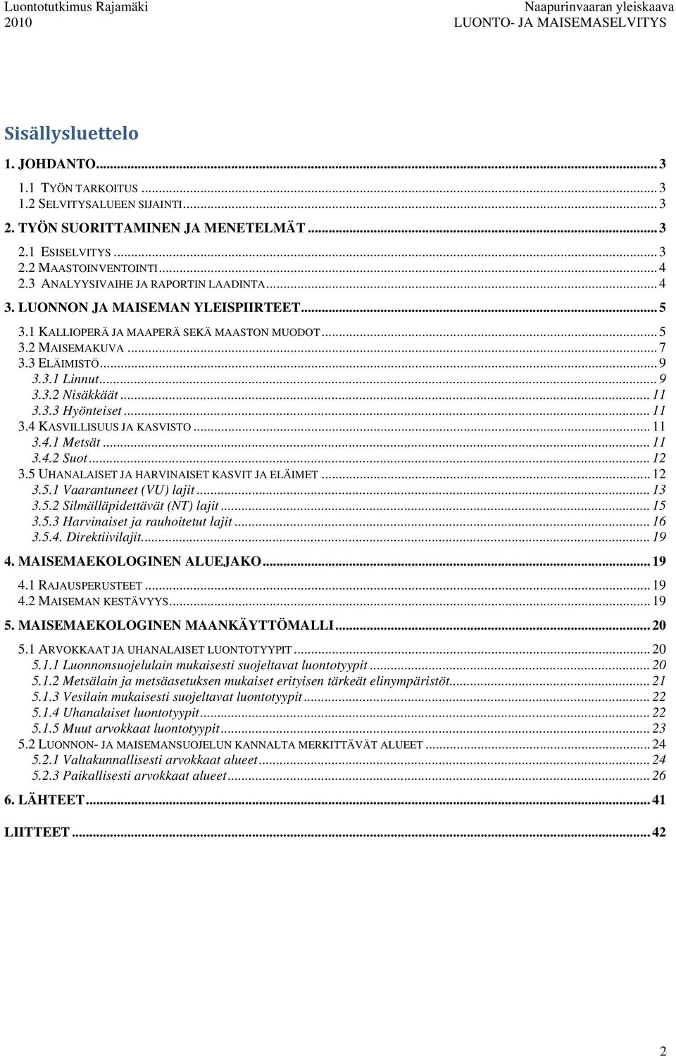 .. 11 3.3.3 Hyönteiset... 11 3.4 KASVILLISUUS JA KASVISTO... 11 3.4.1 Metsät... 11 3.4.2 Suot... 12 3.5 UHANALAISET JA HARVINAISET KASVIT JA ELÄIMET... 12 3.5.1 Vaarantuneet (VU) lajit... 13 3.5.2 Silmälläpidettävät (NT) lajit.