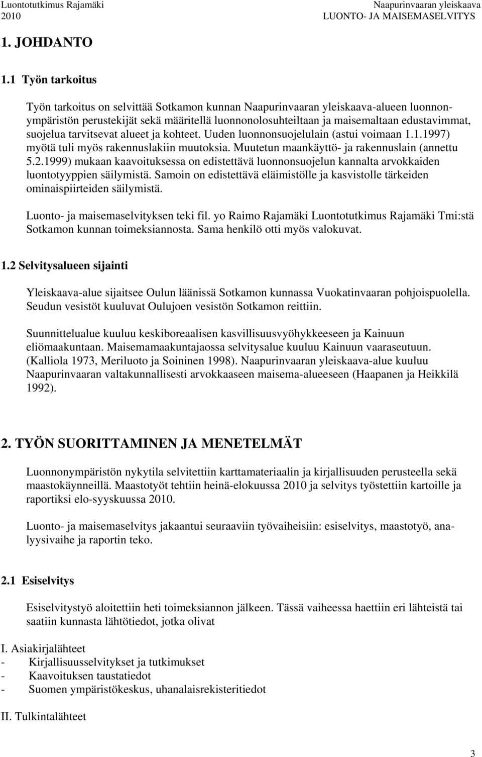 kohteet. Uuden luonnonsuojelulain (astui voimaan 1.1.1997) myötä tuli myös rakennuslakiin muutoksia. Muutetun maankäyttö- ja rakennuslain (annettu 5.2.