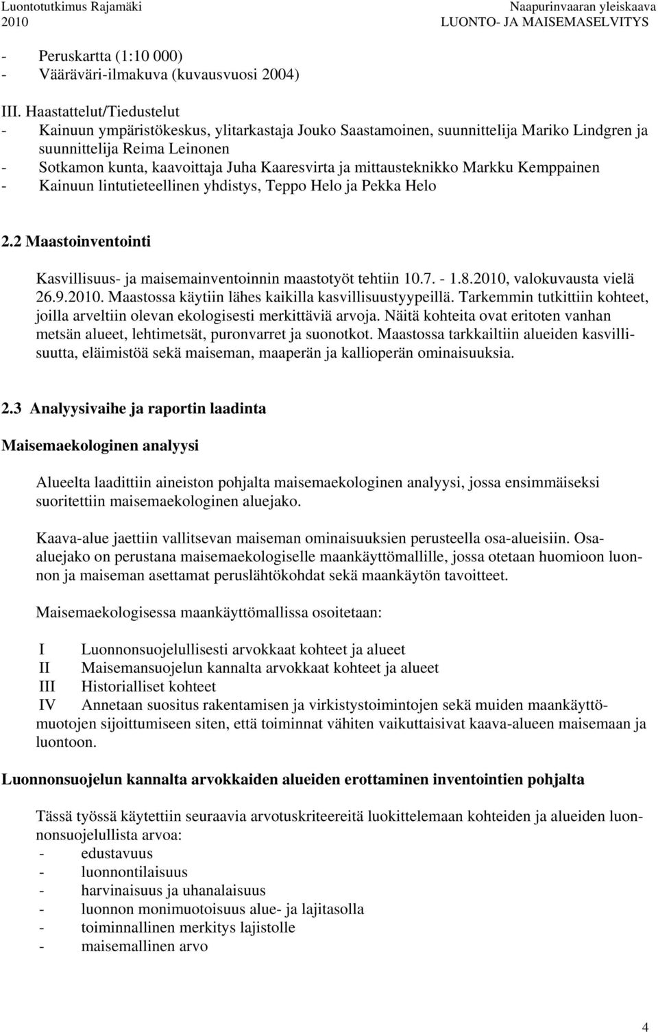 mittausteknikko Markku Kemppainen - Kainuun lintutieteellinen yhdistys, Teppo Helo ja Pekka Helo 2.2 Maastoinventointi Kasvillisuus- ja maisemainventoinnin maastotyöt tehtiin 10.7. - 1.8.