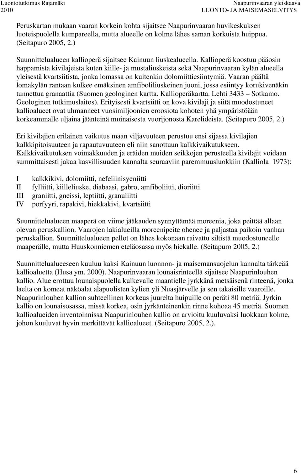 Kallioperä koostuu pääosin happamista kivilajeista kuten kiille- ja mustaliuskeista sekä Naapurinvaaran kylän alueella yleisestä kvartsiitista, jonka lomassa on kuitenkin dolomiittiesiintymiä.