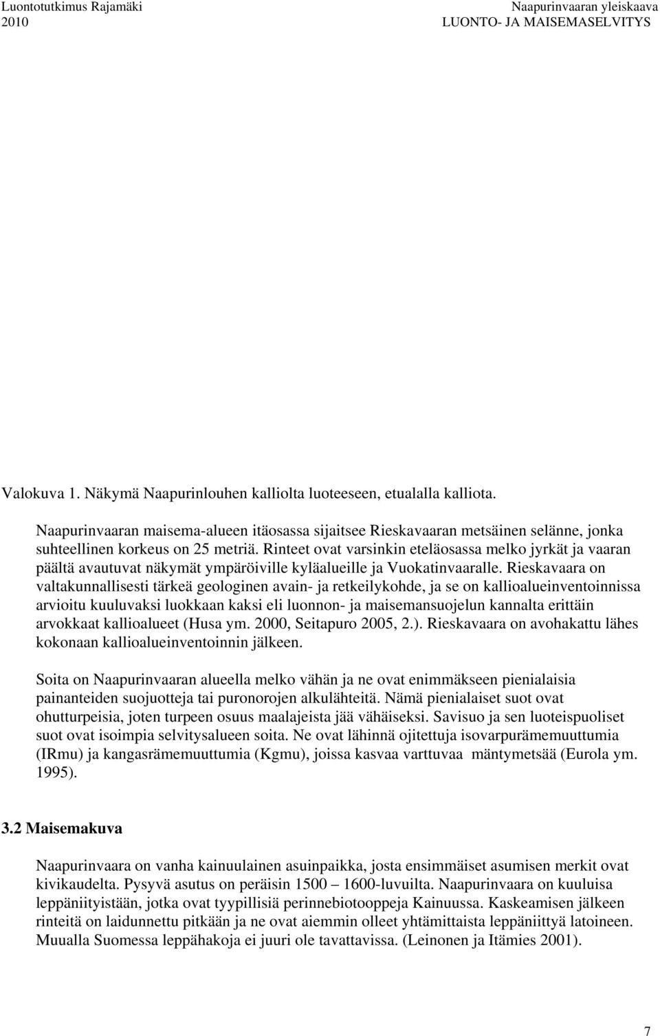 Rieskavaara on valtakunnallisesti tärkeä geologinen avain- ja retkeilykohde, ja se on kallioalueinventoinnissa arvioitu kuuluvaksi luokkaan kaksi eli luonnon- ja maisemansuojelun kannalta erittäin