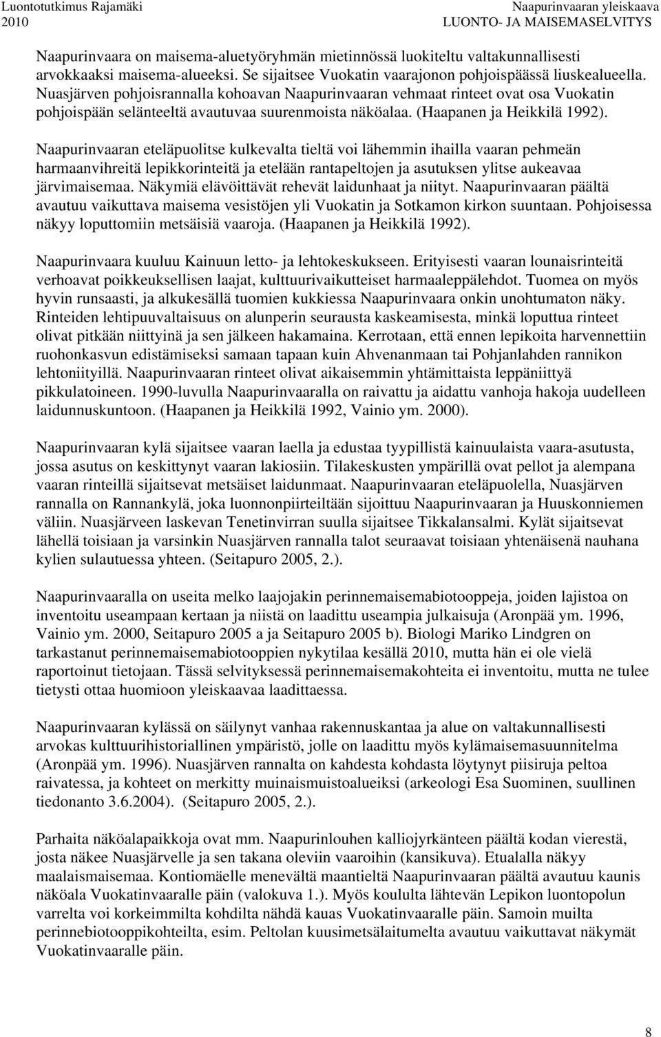 Naapurinvaaran eteläpuolitse kulkevalta tieltä voi lähemmin ihailla vaaran pehmeän harmaanvihreitä lepikkorinteitä ja etelään rantapeltojen ja asutuksen ylitse aukeavaa järvimaisemaa.