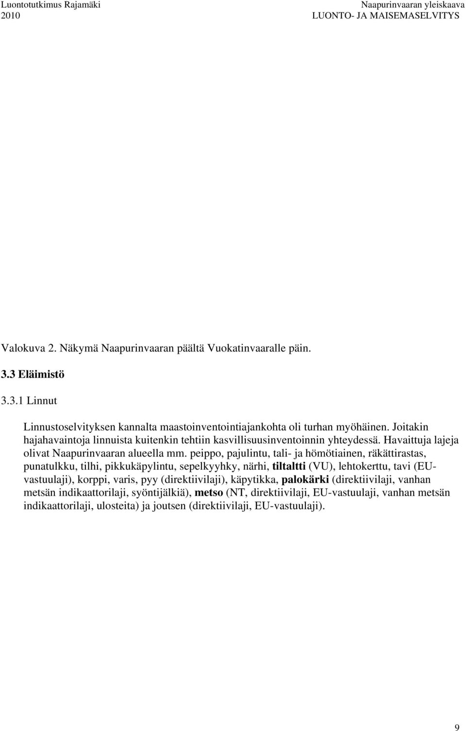 peippo, pajulintu, tali- ja hömötiainen, räkättirastas, punatulkku, tilhi, pikkukäpylintu, sepelkyyhky, närhi, tiltaltti (VU), lehtokerttu, tavi (EUvastuulaji), korppi, varis, pyy