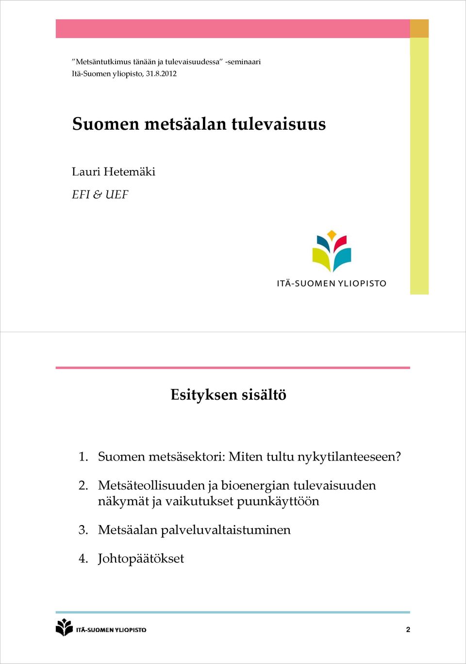 Suomen metsäsektori: e Miten ie tultu u nykytilanteeseen? y 2.