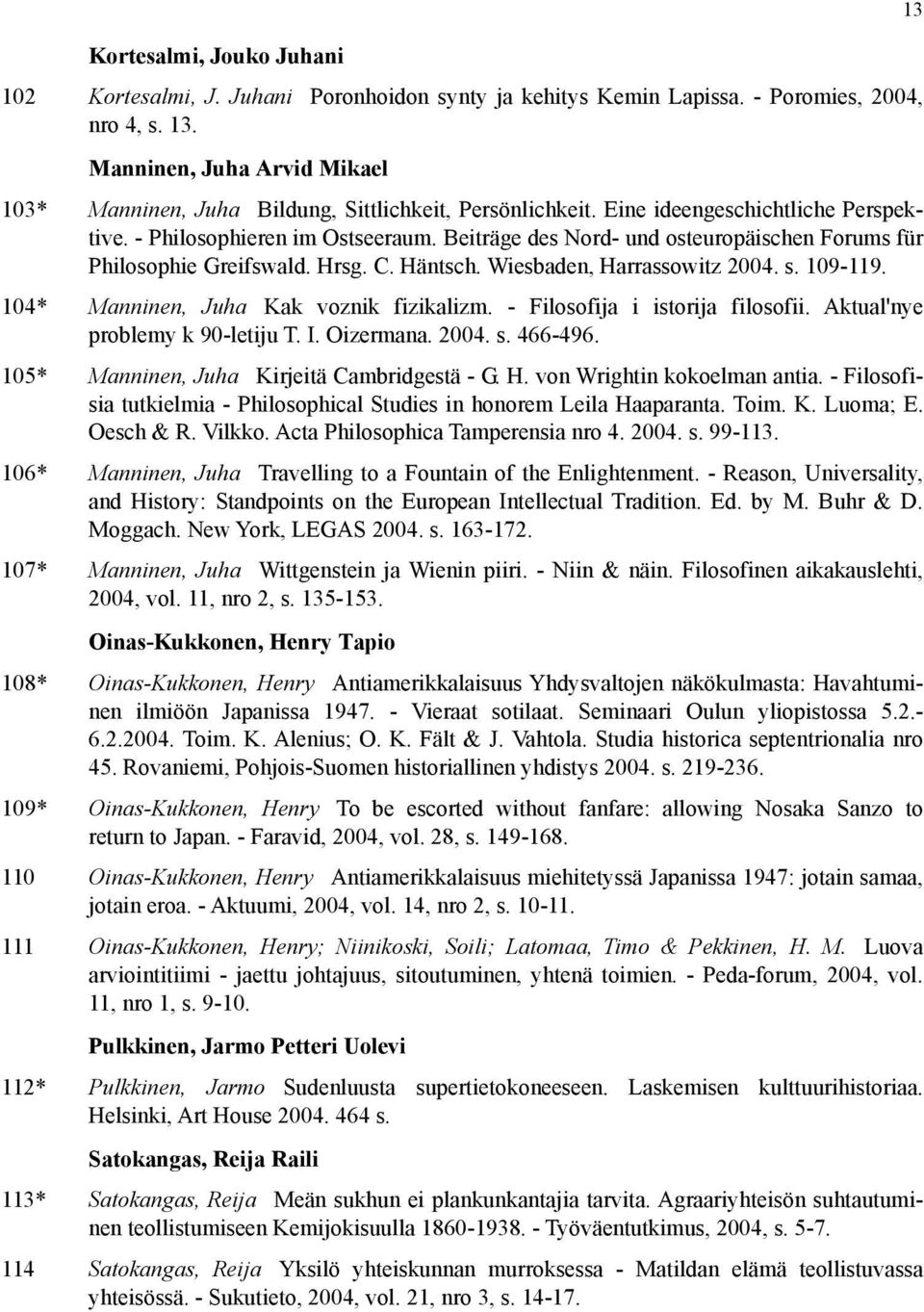 Beiträge des Nord- und osteuropäischen Forums für Philosophie Greifswald. Hrsg. C. Häntsch. Wiesbaden, Harrassowitz 2004. s. 109-119. 104* Manninen, Juha Kak voznik fizikalizm.