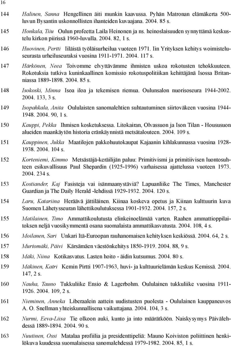 Iin Yrityksen kehitys woimisteluseurasta urheiluseuraksi vuosina 1911-1971. 2004. 117 s. 147 Härkönen, Neea Toivomme elvyttävämme ihmisten uskoa rokotusten tehokkuuteen.