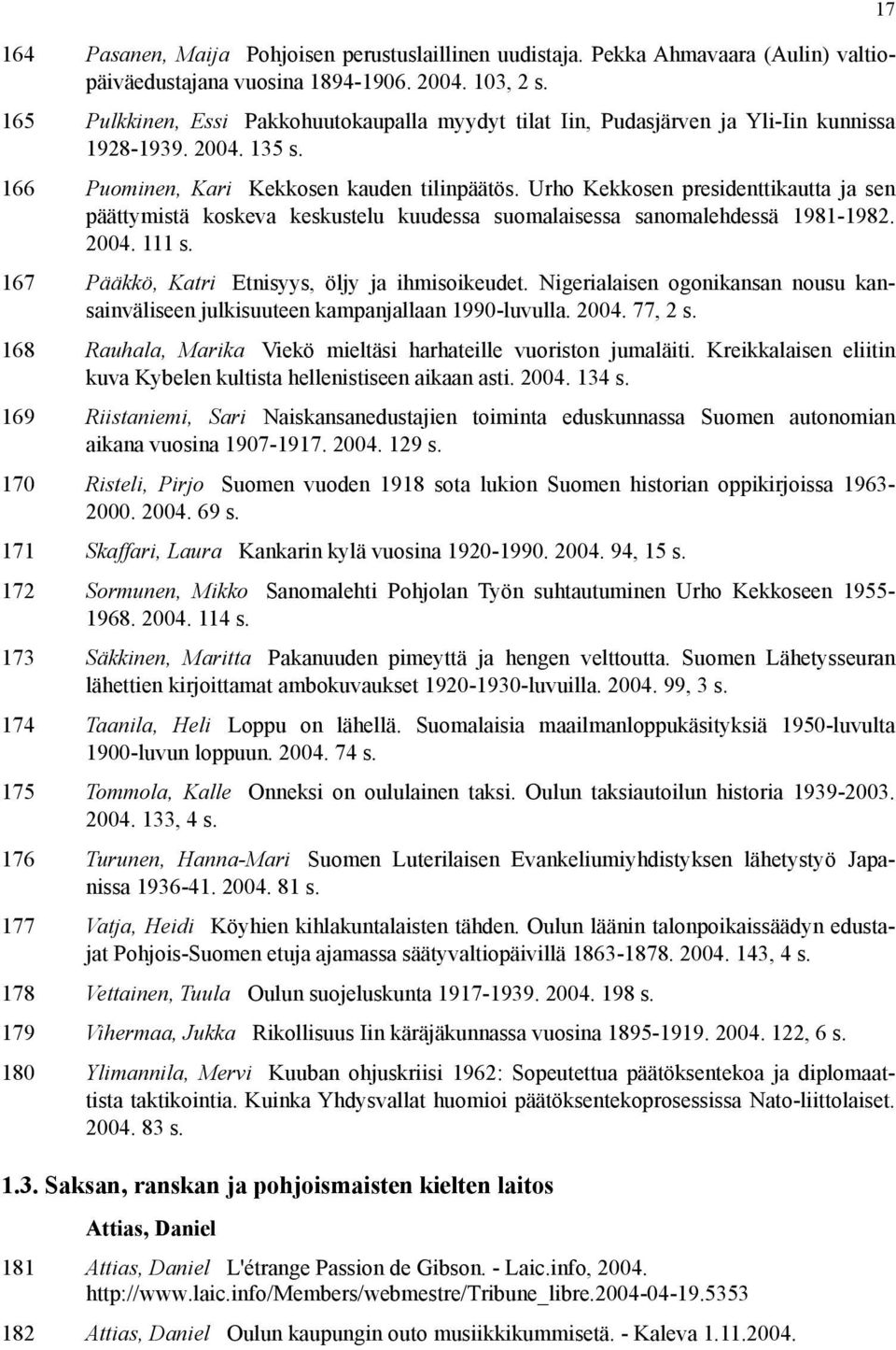 Urho Kekkosen presidenttikautta ja sen päättymistä koskeva keskustelu kuudessa suomalaisessa sanomalehdessä 1981-1982. 2004. 111 s. 167 Pääkkö, Katri Etnisyys, öljy ja ihmisoikeudet.