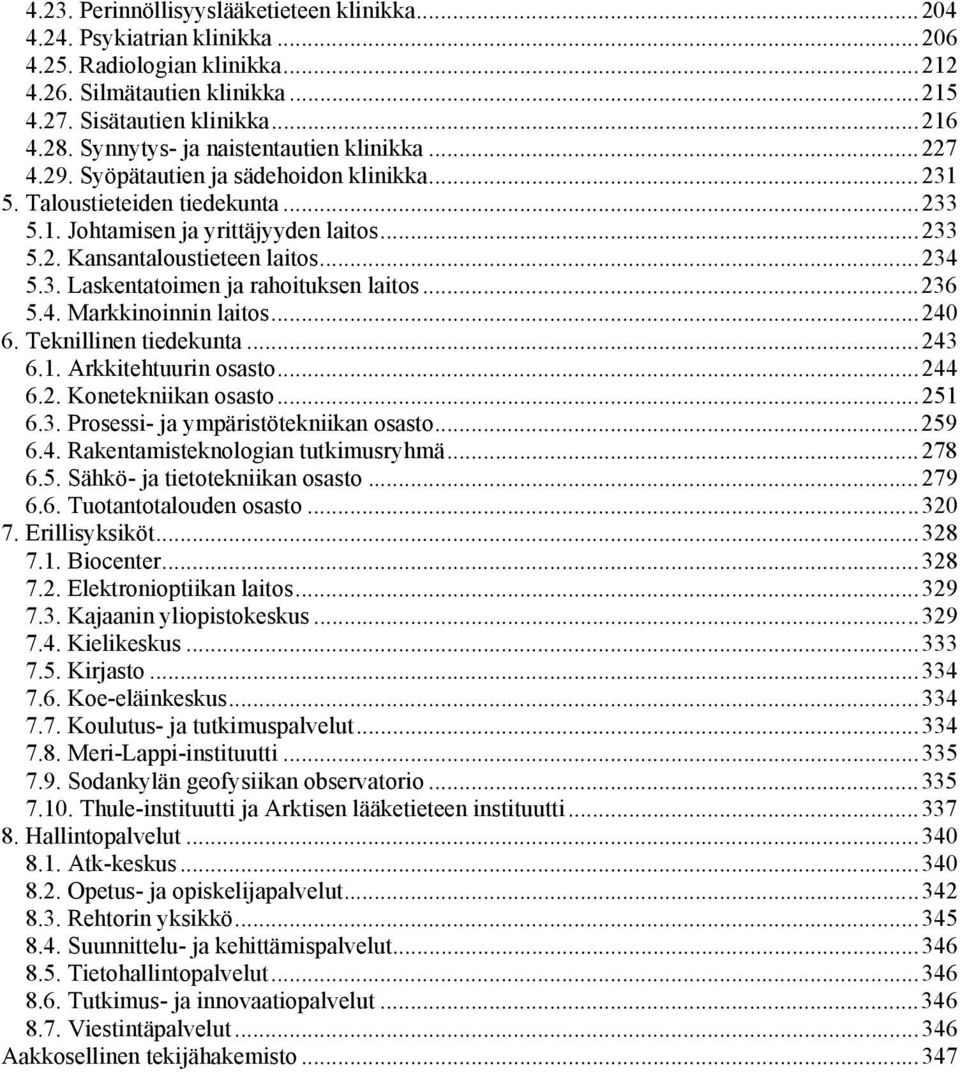 ..234 5.3. Laskentatoimen ja rahoituksen laitos...236 5.4. Markkinoinnin laitos...240 6. Teknillinen tiedekunta...243 6.1. Arkkitehtuurin osasto...244 6.2. Konetekniikan osasto...251 6.3. Prosessi- ja ympäristötekniikan osasto.