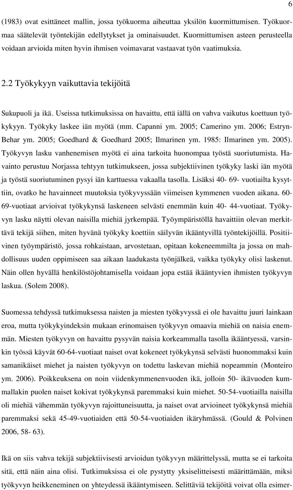 Useissa tutkimuksissa on havaittu, että iällä on vahva vaikutus koettuun työkykyyn. Työkyky laskee iän myötä (mm. Capanni ym. 2005; Camerino ym. 2006; Estryn- Behar ym.