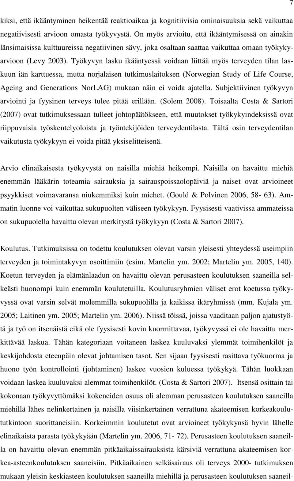 Työkyvyn lasku ikääntyessä voidaan liittää myös terveyden tilan laskuun iän karttuessa, mutta norjalaisen tutkimuslaitoksen (Norwegian Study of Life Course, Ageing and Generations NorLAG) mukaan näin