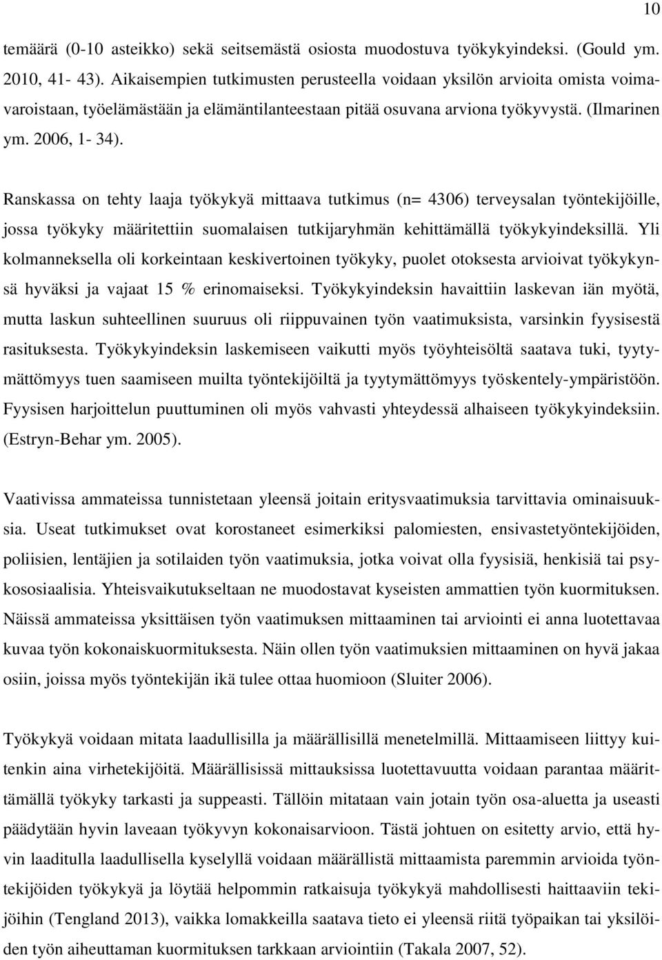 Ranskassa on tehty laaja työkykyä mittaava tutkimus (n= 4306) terveysalan työntekijöille, jossa työkyky määritettiin suomalaisen tutkijaryhmän kehittämällä työkykyindeksillä.