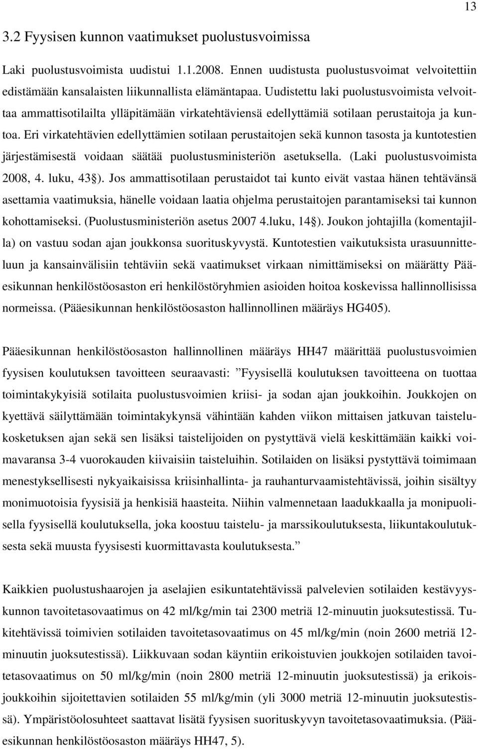 Eri virkatehtävien edellyttämien sotilaan perustaitojen sekä kunnon tasosta ja kuntotestien järjestämisestä voidaan säätää puolustusministeriön asetuksella. (Laki puolustusvoimista 2008, 4.