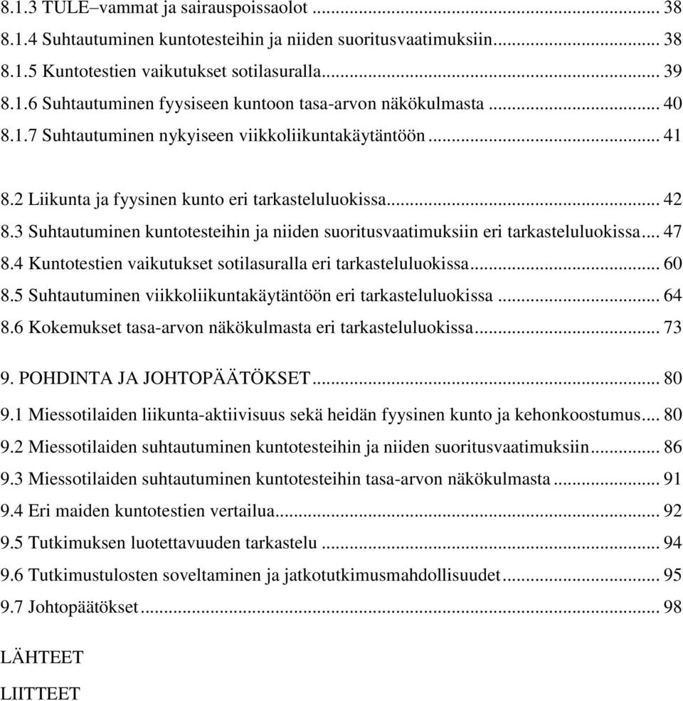 3 Suhtautuminen kuntotesteihin ja niiden suoritusvaatimuksiin eri tarkasteluluokissa... 47 8.4 Kuntotestien vaikutukset sotilasuralla eri tarkasteluluokissa... 60 8.