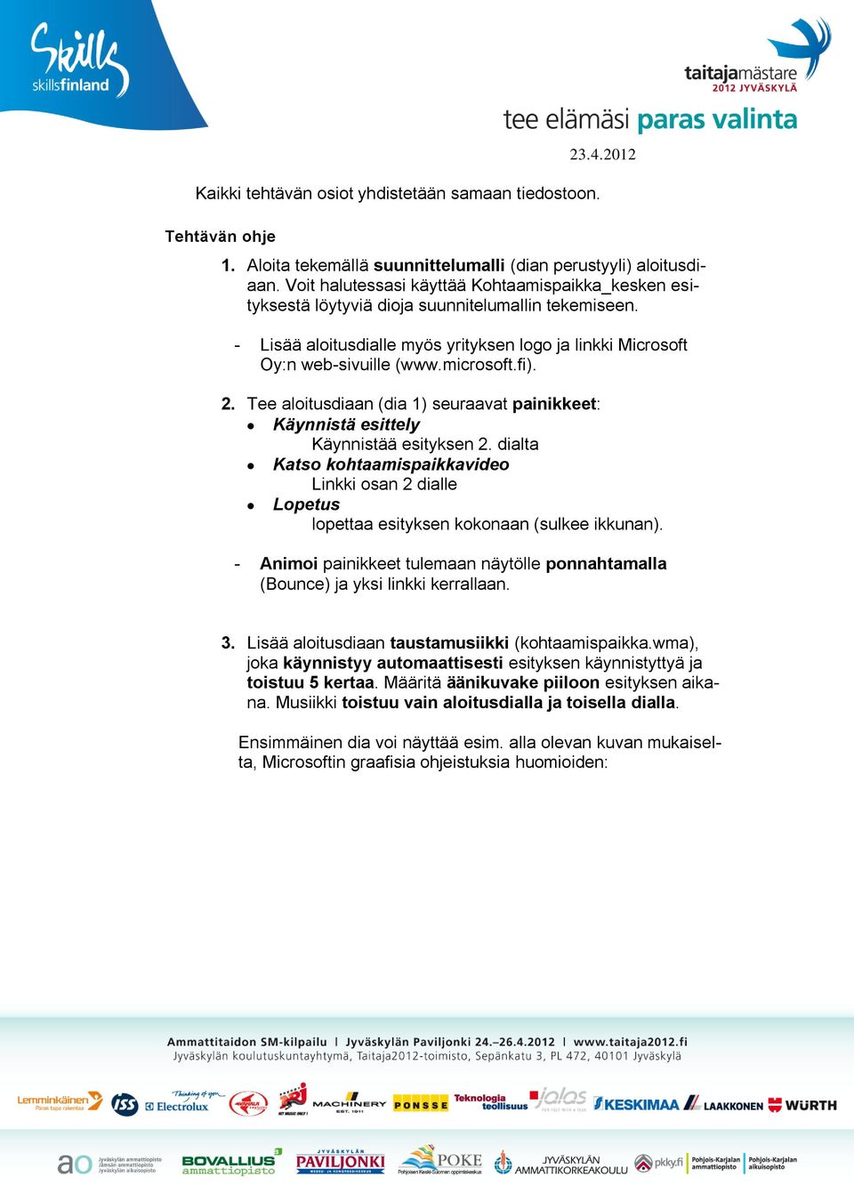 fi). 2. Tee aloitusdiaan (dia 1) seuraavat painikkeet: Käynnistä esittely Käynnistää esityksen 2.