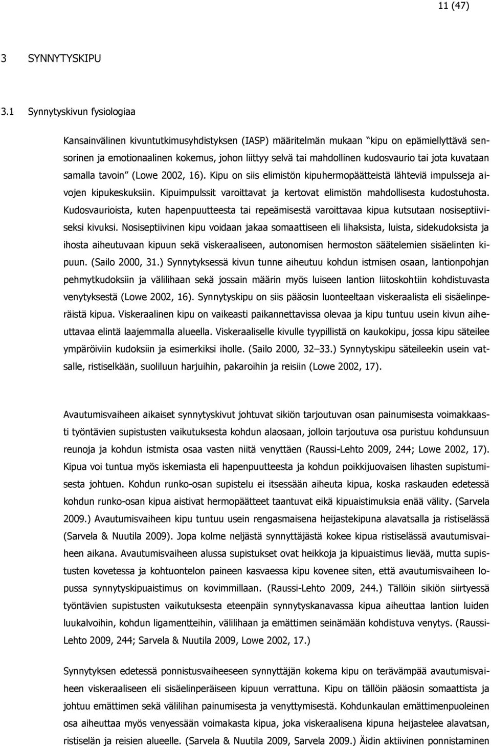 kudosvaurio tai jota kuvataan samalla tavoin (Lowe 2002, 16). Kipu on siis elimistön kipuhermopäätteistä lähteviä impulsseja aivojen kipukeskuksiin.