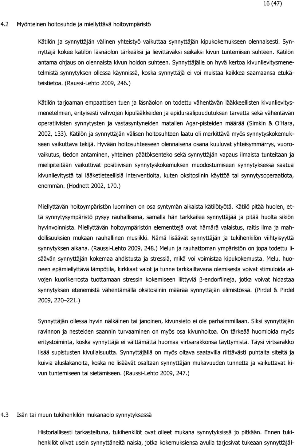 Synnyttäjälle on hyvä kertoa kivunlievitysmenetelmistä synnytyksen ollessa käynnissä, koska synnyttäjä ei voi muistaa kaikkea saamaansa etukäteistietoa. (Raussi-Lehto 2009, 246.