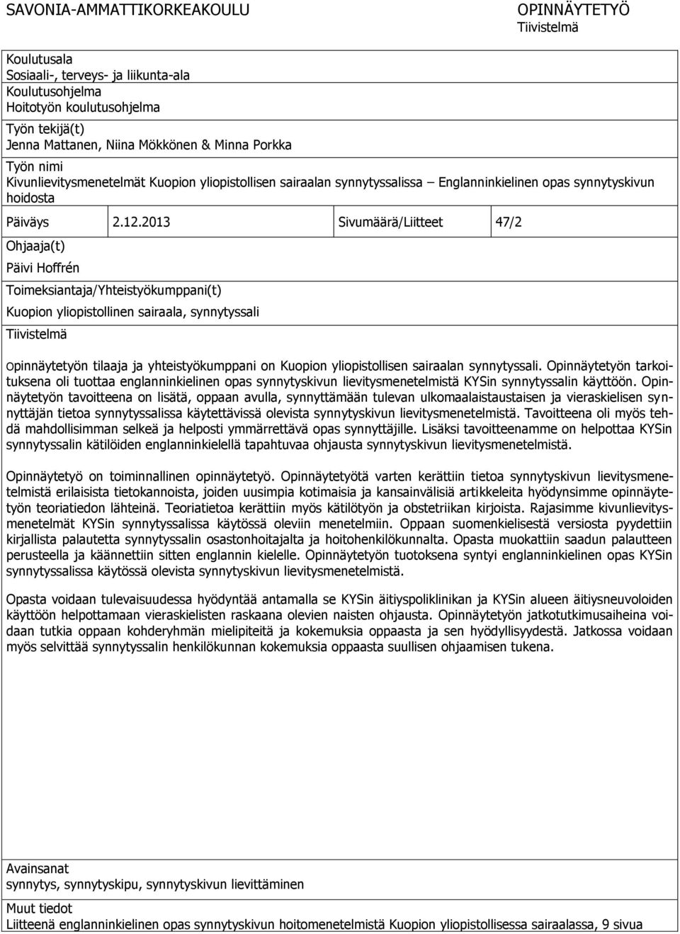 2013 Sivumäärä/Liitteet 47/2 Ohjaaja(t) Päivi Hoffrén Toimeksiantaja/Yhteistyökumppani(t) Kuopion yliopistollinen sairaala, synnytyssali Tiivistelmä Opinnäytetyön tilaaja ja yhteistyökumppani on