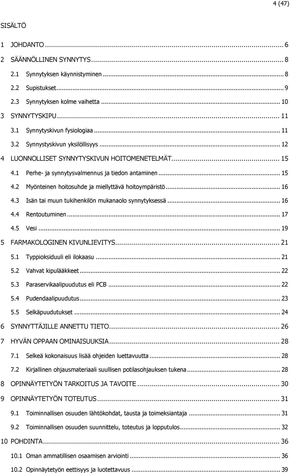 .. 16 4.3 Isän tai muun tukihenkilön mukanaolo synnytyksessä... 16 4.4 Rentoutuminen... 17 4.5 Vesi... 19 5 FARMAKOLOGINEN KIVUNLIEVITYS... 21 5.1 Typpioksiduuli eli ilokaasu... 21 5.2 Vahvat kipulääkkeet.