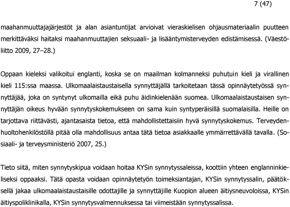 Ulkomaalaistaustaisella synnyttäjällä tarkoitetaan tässä opinnäytetyössä synnyttäjää, joka on syntynyt ulkomailla eikä puhu äidinkielenään suomea.