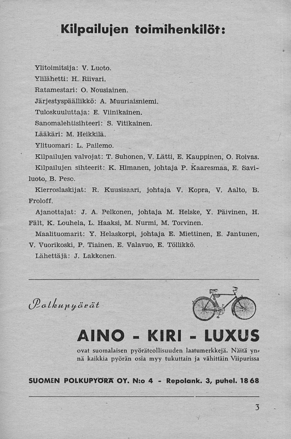 Kaaresmaa, E. Saviluoto, B. Peso. Kierroslaskijat: R, Kuusisaari, johtaja V. Kopra, V. Aalto, B. Froloff. Ajanottajat: J. A. Pelkonen, johtaja M. Helske, Y. Päivinen, H. Fält, K. Louhela, L.