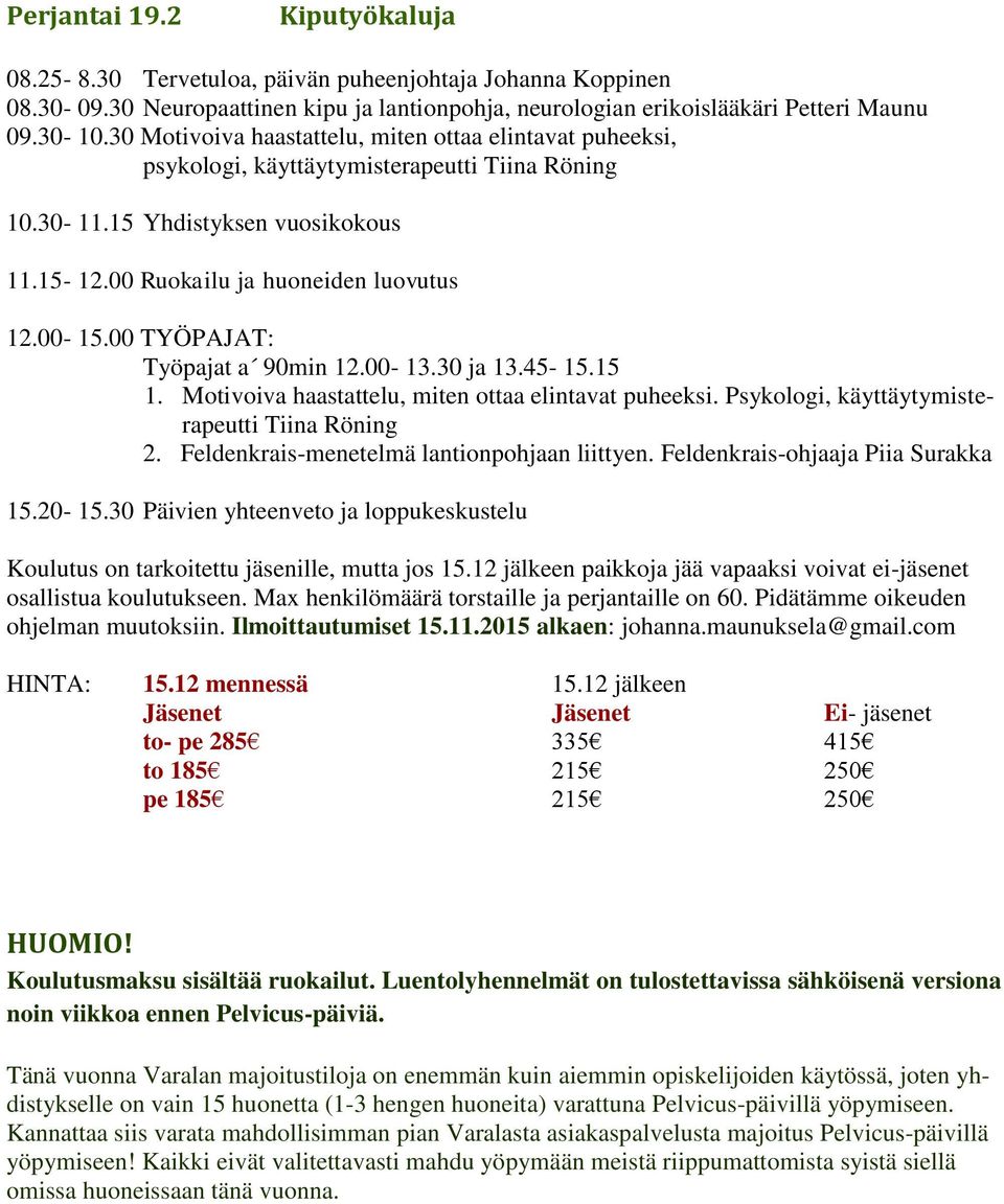 00 TYÖPAJAT: Työpajat a 90min 12.00-13.30 ja 13.45-15.15 1. Motivoiva haastattelu, miten ottaa elintavat puheeksi. Psykologi, käyttäytymisterapeutti Tiina Röning 2.