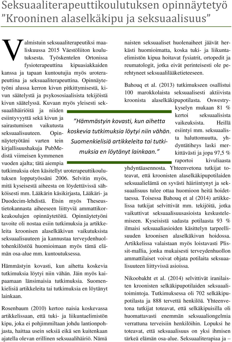 Opinnäytetyöni alussa kerron kivun pitkittymisestä, kivun säätelystä ja psykososiaalisista tekijöistä kivun säätelyssä.