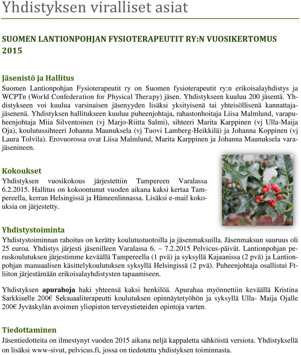 Yhdistykseen voi kuulua varsinaisen jäsenyyden lisäksi yksityisenä tai yhteisöllisenä kannattajajäsenenä.