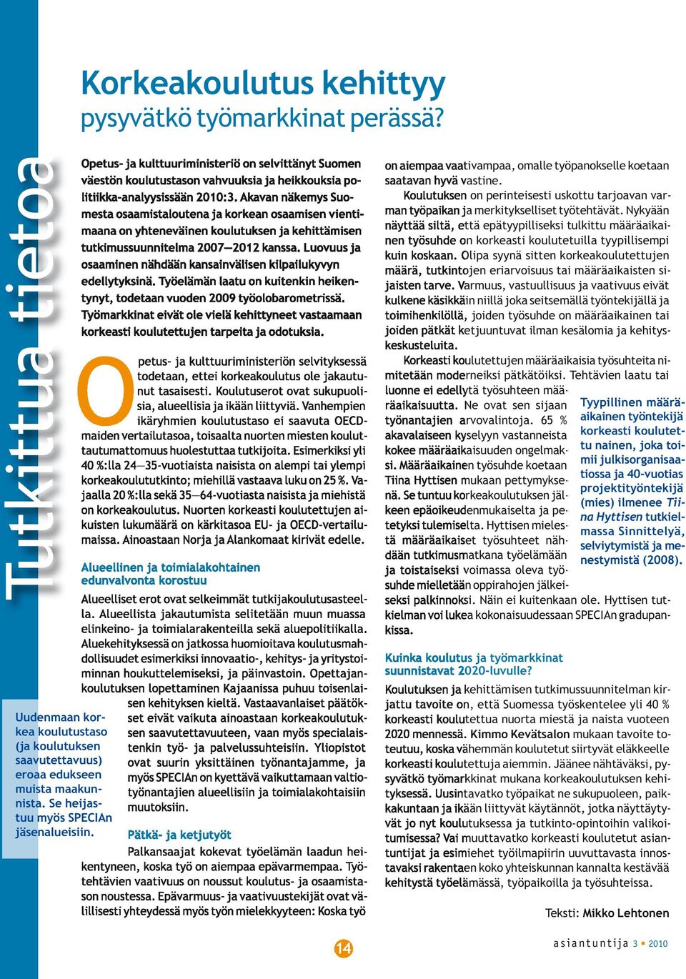 Akavan näkemys Suomesta osaamistaloutena ja korkean osaamisen vientimaana on yhteneväinen koulutuksen ja kehittämisen tutkimussuunnitelma 2007 2012 kanssa.