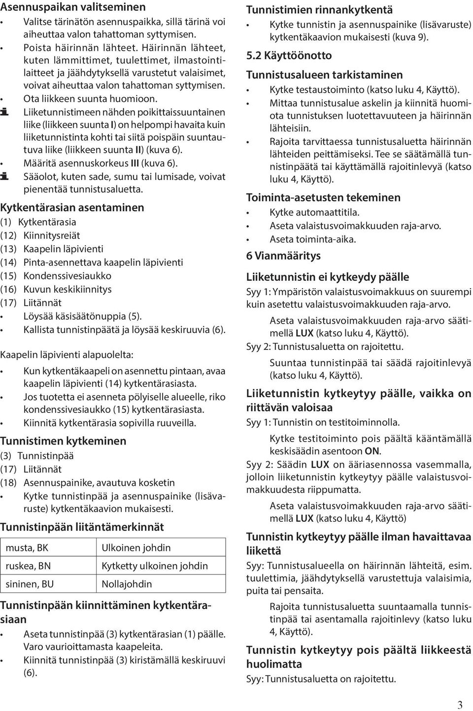 Lketunnistimeen nähden poikittaissuuntainen lke (lkkeen suunta I) on helpompi havaita kuin lketunnistinta kohti tai stä poispäin suuntautuva lke (lkkeen suunta II) (kuva 6).