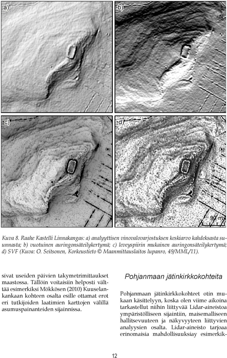 Seitsonen, Korkeustieto Maanmittauslaitos lupanro, 49/MML/11). sivat useiden päivien takymetrimittaukset maastossa.