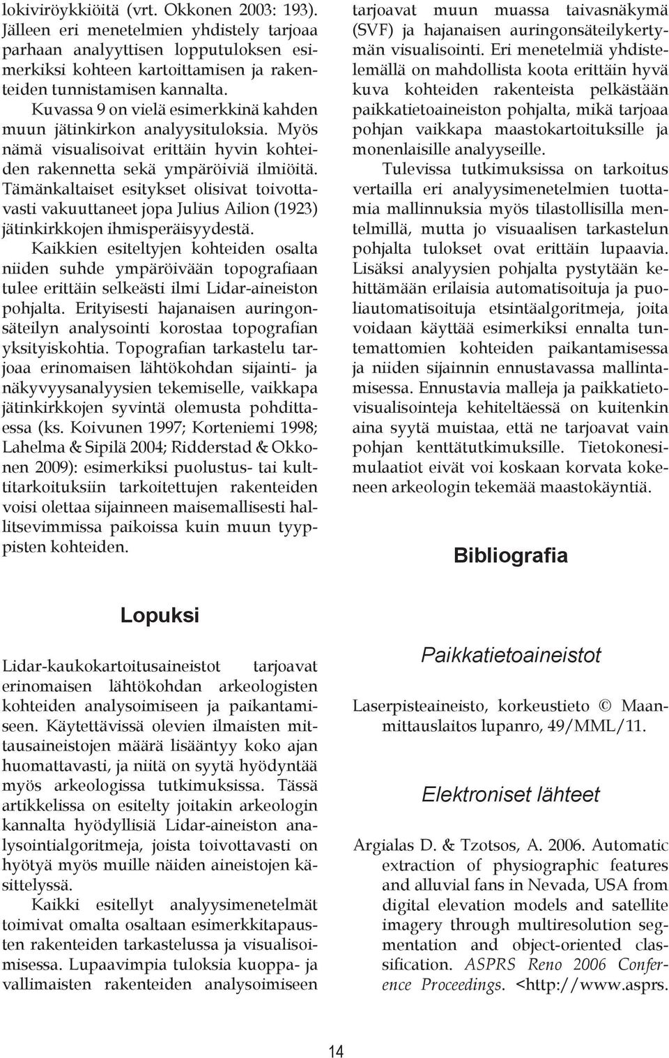 Tämänkaltaiset esitykset olisivat toivottavasti vakuuttaneet jopa Julius Ailion (1923) jätinkirkkojen ihmisperäisyydestä.