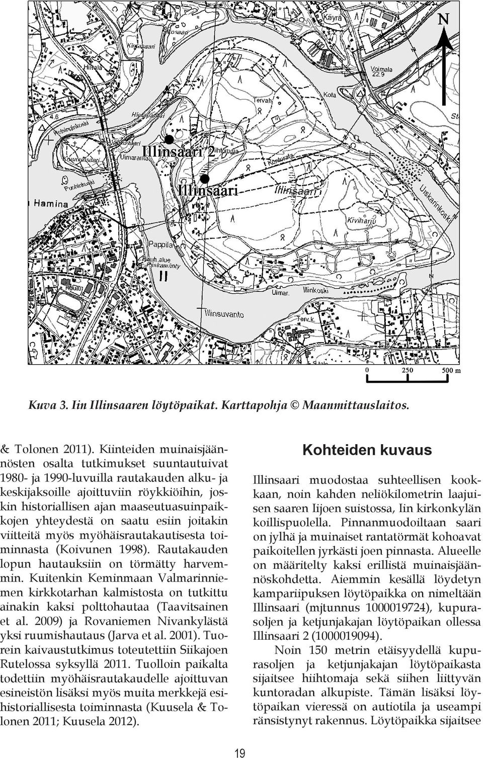 yhteydestä on saatu esiin joitakin viitteitä myös myöhäisrautakautisesta toiminnasta (Koivunen 1998). Rautakauden lopun hautauksiin on törmätty harvemmin.