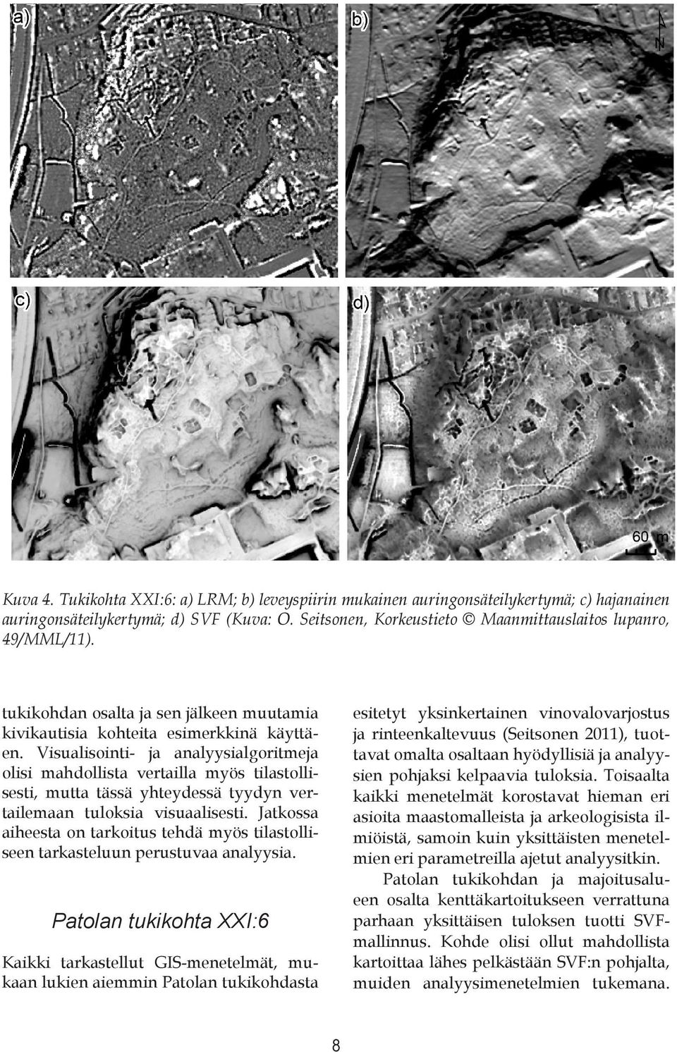 Visualisointi- ja analyysialgoritmeja olisi mahdollista vertailla myös tilastollisesti, mutta tässä yhteydessä tyydyn vertailemaan tuloksia visuaalisesti.