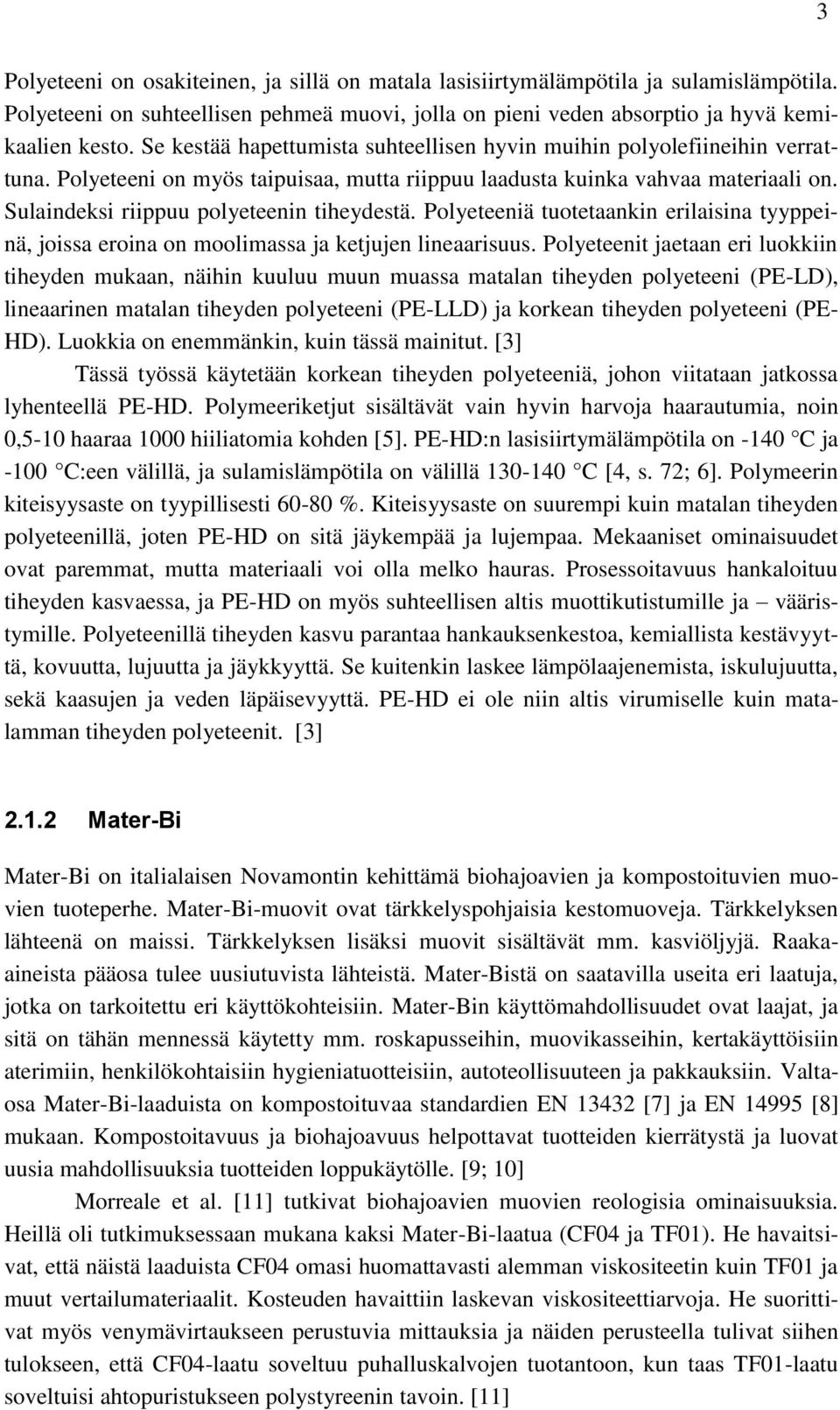 Sulaindeksi riippuu polyeteenin tiheydestä. Polyeteeniä tuotetaankin erilaisina tyyppeinä, joissa eroina on moolimassa ja ketjujen lineaarisuus.