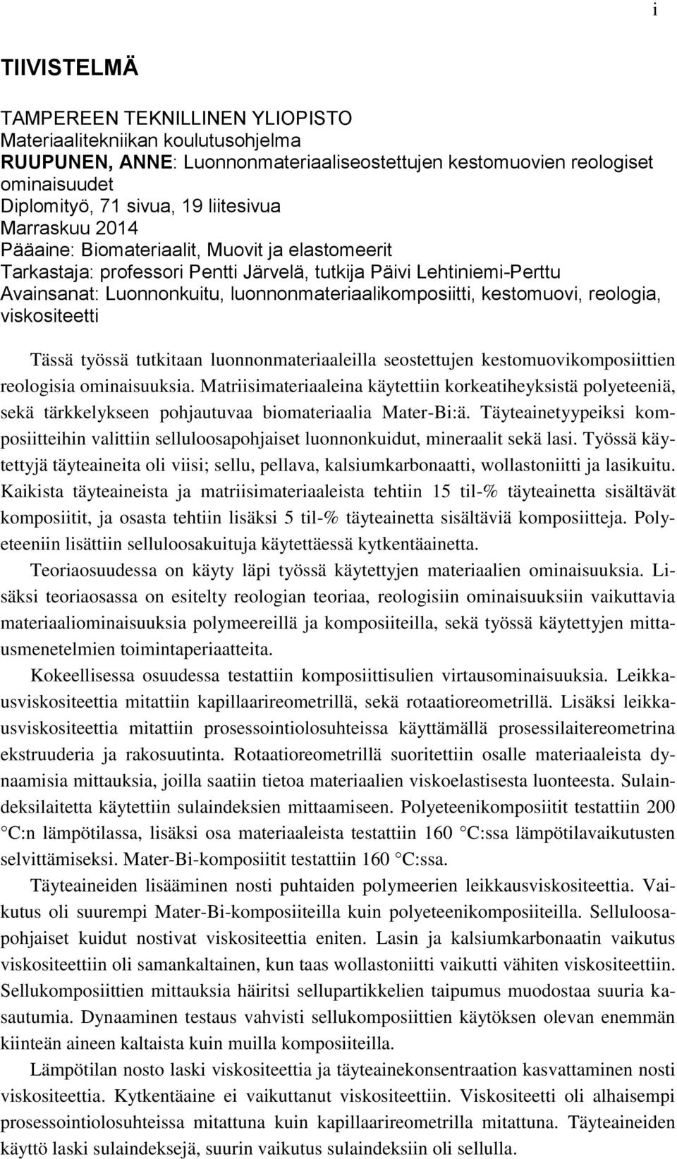 luonnonmateriaalikomposiitti, kestomuovi, reologia, viskositeetti Tässä työssä tutkitaan luonnonmateriaaleilla seostettujen kestomuovikomposiittien reologisia ominaisuuksia.