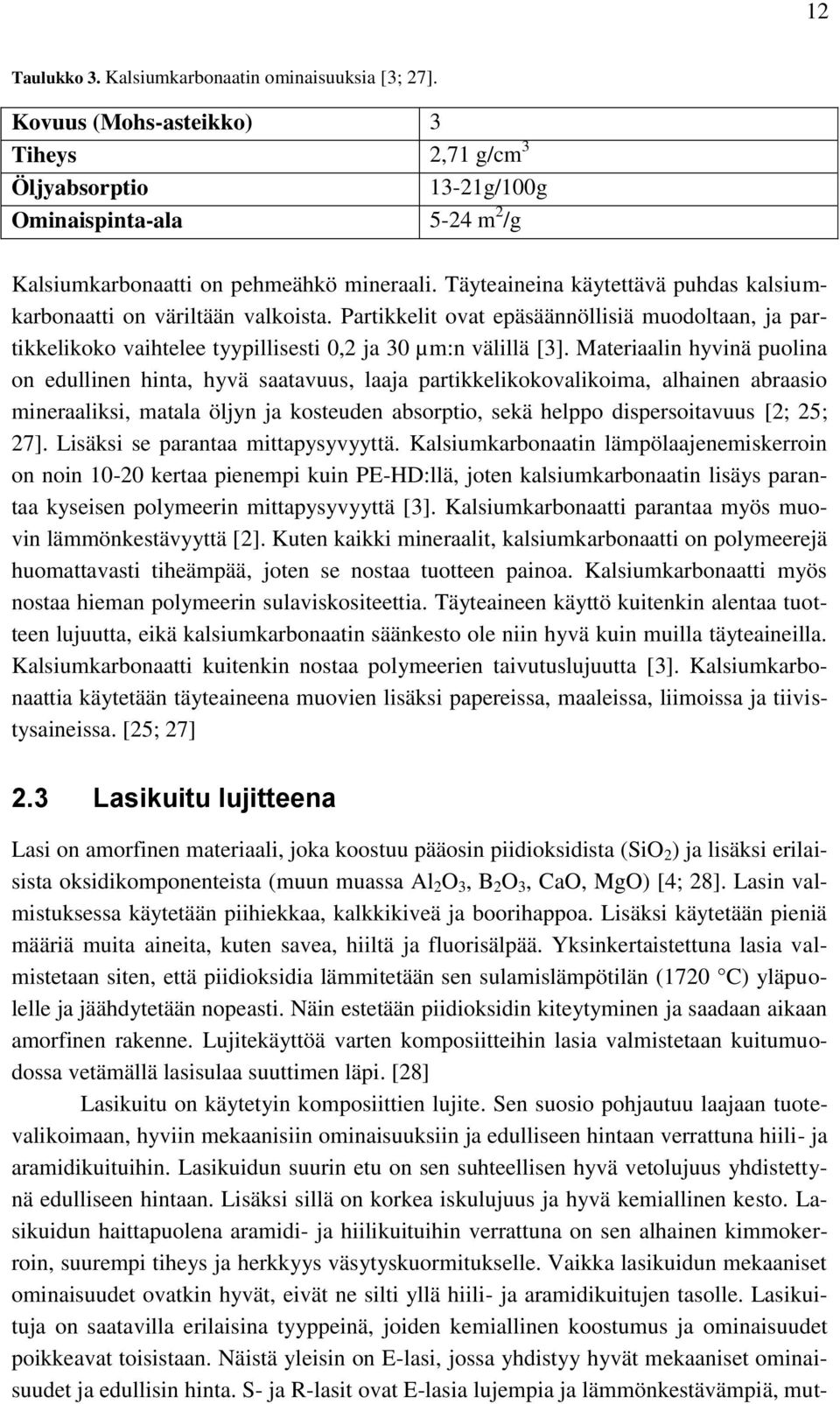 Materiaalin hyvinä puolina on edullinen hinta, hyvä saatavuus, laaja partikkelikokovalikoima, alhainen abraasio mineraaliksi, matala öljyn ja kosteuden absorptio, sekä helppo dispersoitavuus [2; 25;