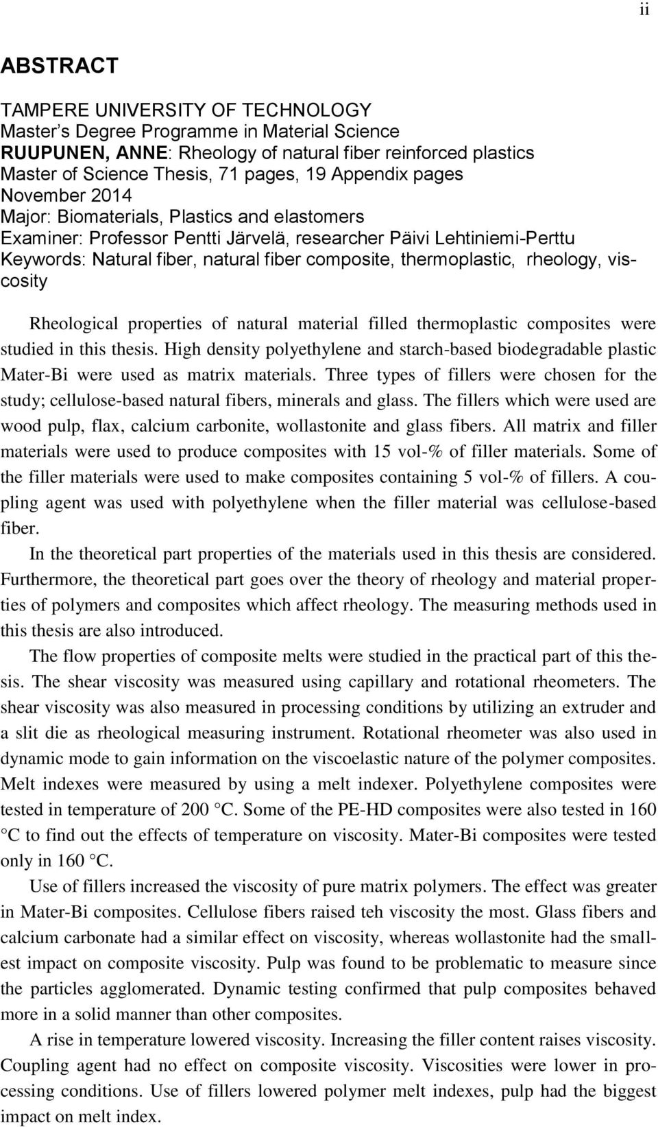 thermoplastic, rheology, viscosity Rheological properties of natural material filled thermoplastic composites were studied in this thesis.