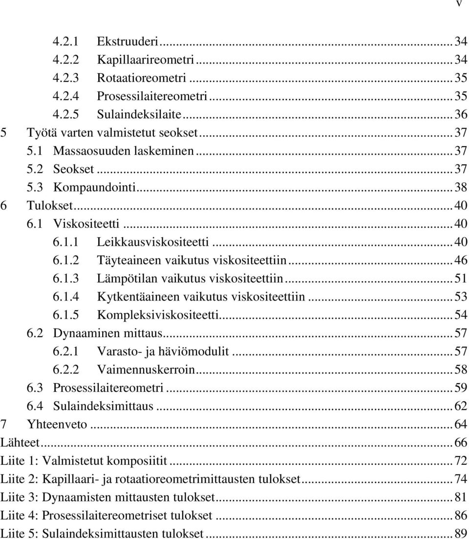 1.3 Lämpötilan vaikutus viskositeettiin... 51 6.1.4 Kytkentäaineen vaikutus viskositeettiin... 53 6.1.5 Kompleksiviskositeetti... 54 6.2 Dynaaminen mittaus... 57 6.2.1 Varasto- ja häviömodulit... 57 6.2.2 Vaimennuskerroin.