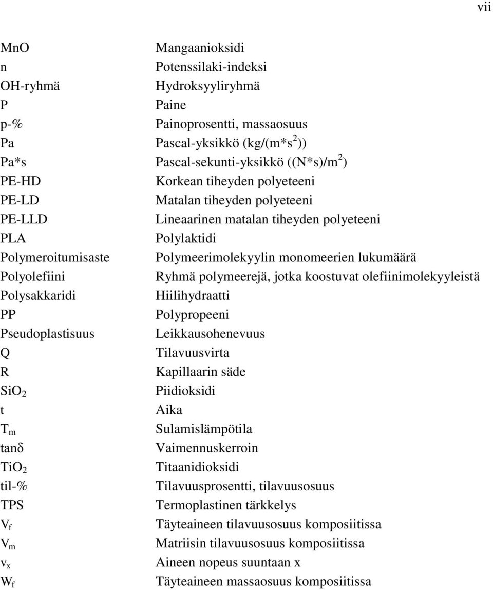 polymeerejä, jotka koostuvat olefiinimolekyyleistä Polysakkaridi Hiilihydraatti PP Polypropeeni Pseudoplastisuus Leikkausohenevuus Q Tilavuusvirta R Kapillaarin säde SiO 2 Piidioksidi t Aika T m