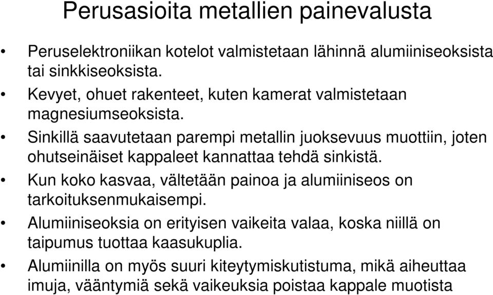 Sinkillä saavutetaan parempi metallin juoksevuus muottiin, joten ohutseinäiset kappaleet kannattaa tehdä sinkistä.