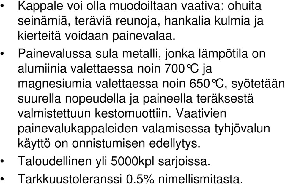 syötetään suurella nopeudella ja paineella teräksestä valmistettuun kestomuottiin.