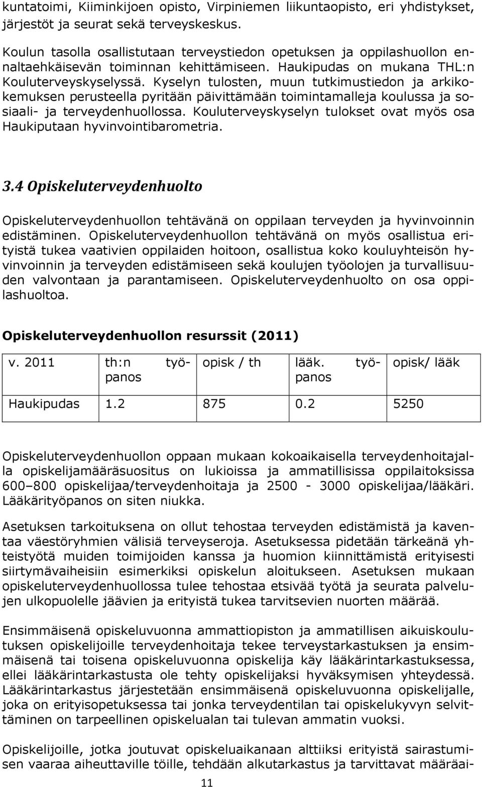 Kyselyn tulosten, muun tutkimustiedon ja arkikokemuksen perusteella pyritään päivittämään toimintamalleja koulussa ja sosiaali- ja terveydenhuollossa.